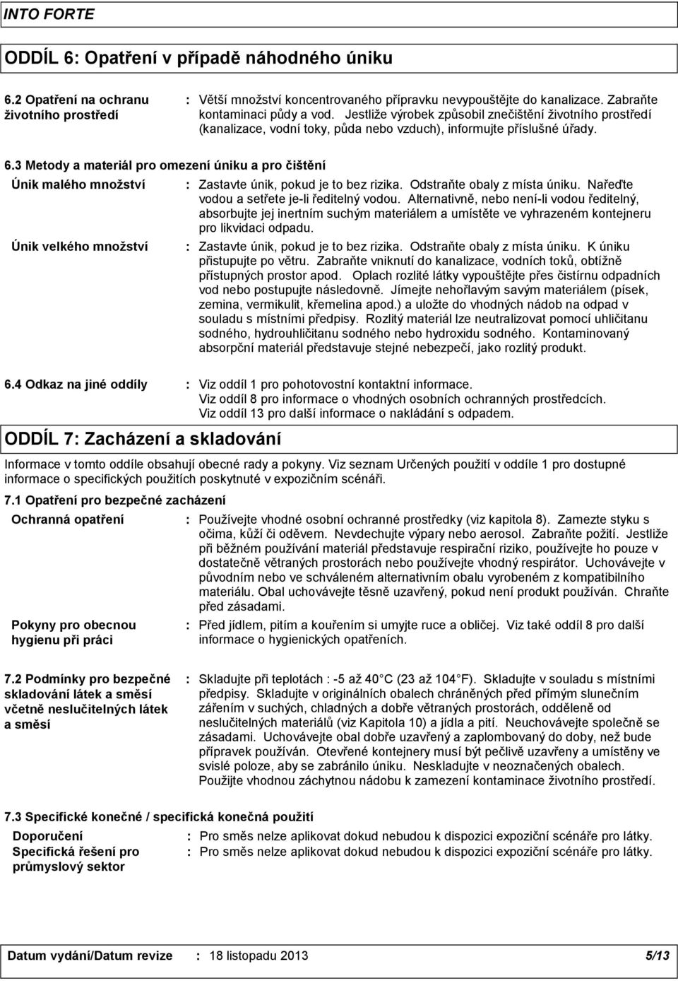 3 Metody a materiál pro omezení úniku a pro čištění Únik malého množství Únik velkého množství Zastavte únik, pokud je to bez rizika. Odstraňte obaly z místa úniku.