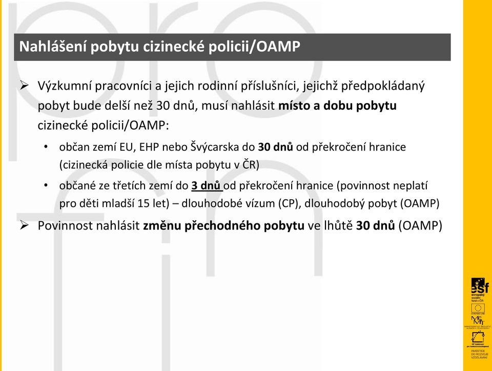 hranice (cizinecká policie dle místa pobytu v ČR) občané ze třetích zemí do 3 dnů od překročení hranice (povinnost neplatí pro