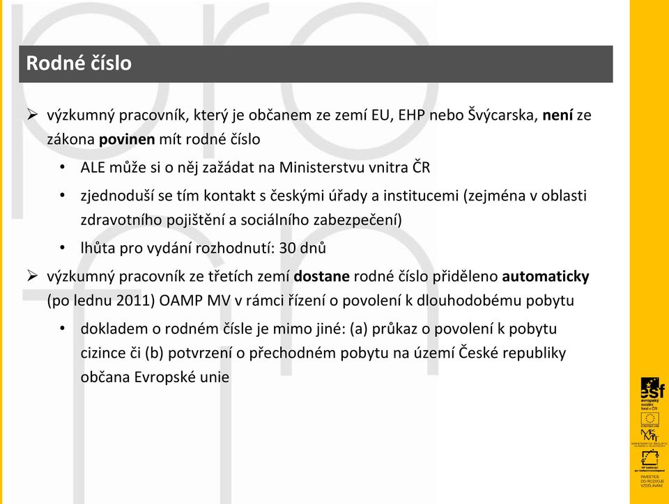 vydání rozhodnutí: 30 dnů výzkumný pracovník ze třetích zemí dostane rodné číslo přiděleno automaticky (po lednu 2011) OAMP MV v rámci řízení o povolení k