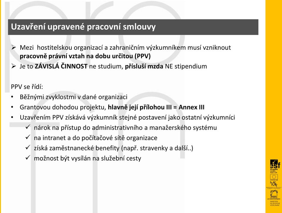 její přílohou III = Annex III Uzavřením PPV získává výzkumník stejné postavení jako ostatní výzkumníci nárok na přístup do administrativního a