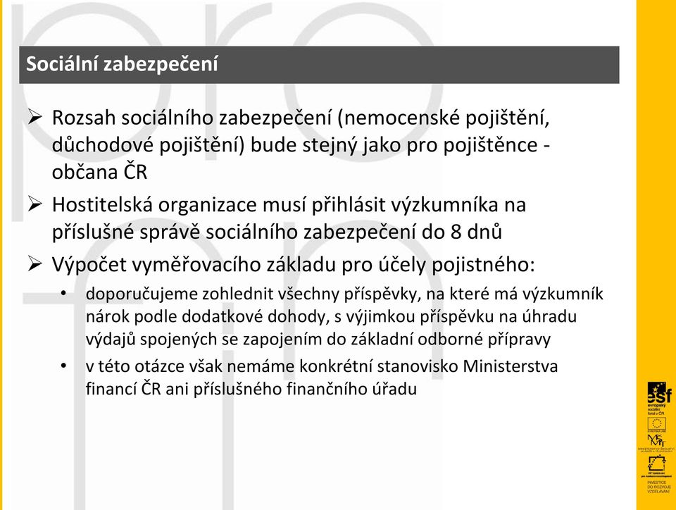 pojistného: doporučujeme zohlednit všechny příspěvky, na které má výzkumník nárok podle dodatkové dohody, s výjimkou příspěvku na úhradu výdajů