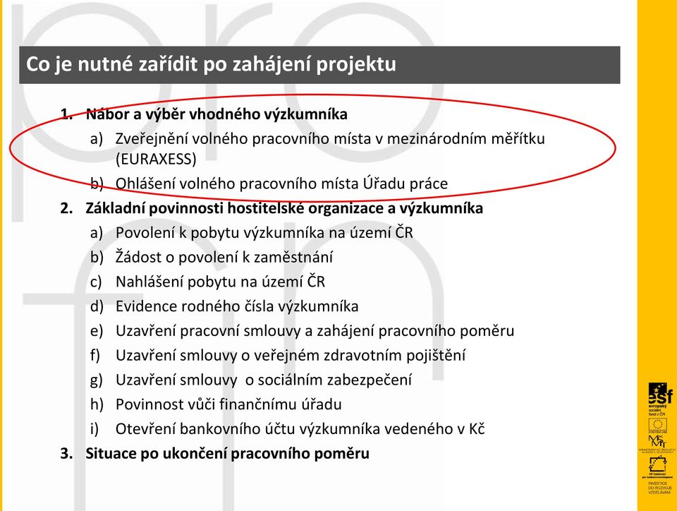 Základní povinnosti hostitelské organizace a výzkumníka a) Povolení k pobytu výzkumníka na území ČR b) Žádost o povolení k zaměstnání c) Nahlášení pobytu na území ČR d)