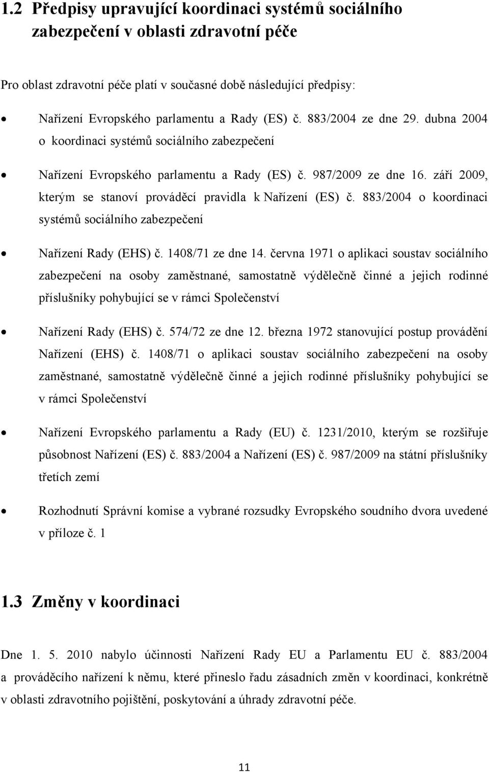 září 2009, kterým se stanoví prováděcí pravidla k Nařízení (ES) č. 883/2004 o koordinaci systémů sociálního zabezpečení Nařízení Rady (EHS) č. 1408/71 ze dne 14.