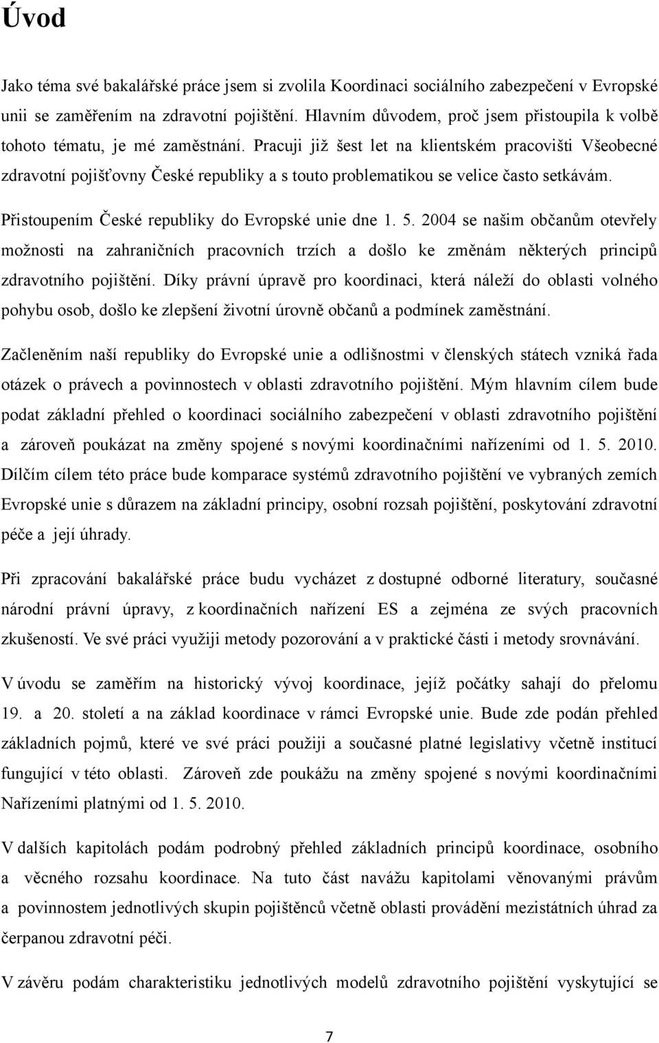 Pracuji jiţ šest let na klientském pracovišti Všeobecné zdravotní pojišťovny České republiky a s touto problematikou se velice často setkávám. Přistoupením České republiky do Evropské unie dne 1. 5.