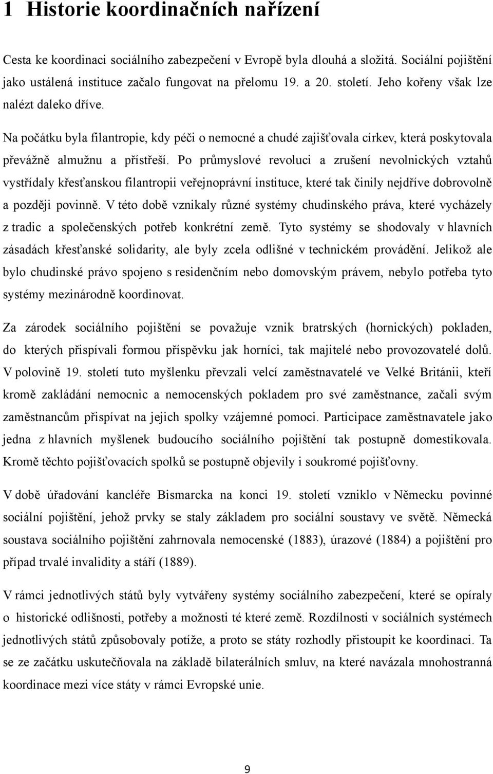 Po průmyslové revoluci a zrušení nevolnických vztahů vystřídaly křesťanskou filantropii veřejnoprávní instituce, které tak činily nejdříve dobrovolně a později povinně.