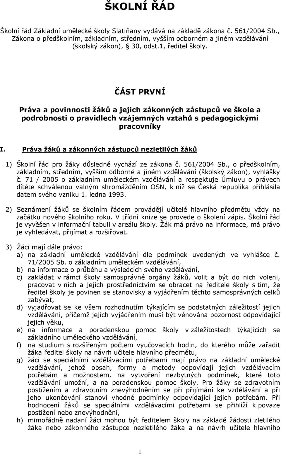 ČÁST PRVNÍ Práva a povinnosti žáků a jejich zákonných zástupců ve škole a podrobnosti o pravidlech vzájemných vztahů s pedagogickými pracovníky I.