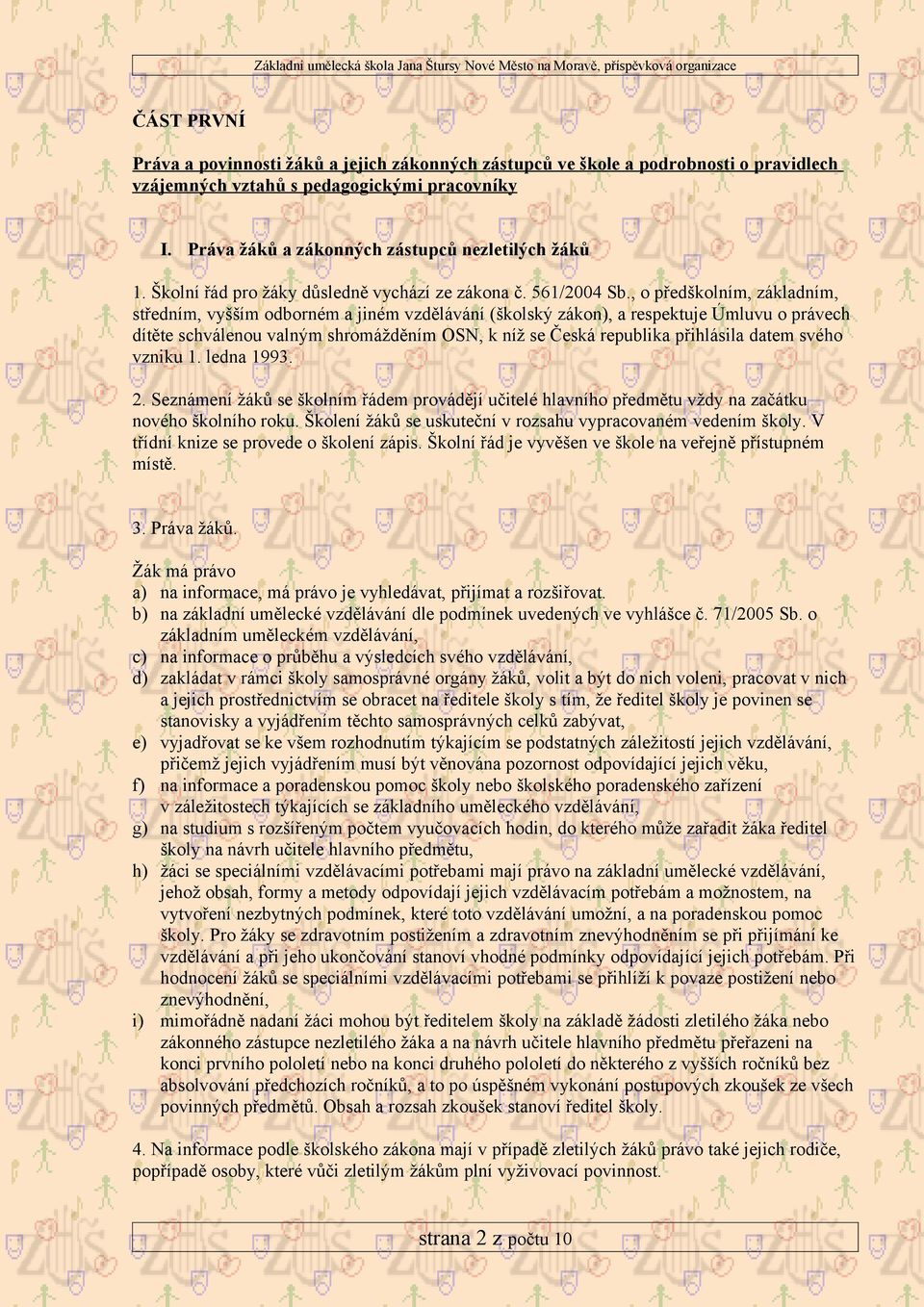 , o předškolním, základním, středním, vyšším odborném a jiném vzdělávání (školský zákon), a respektuje Úmluvu o právech dítěte schválenou valným shromážděním OSN, k níž se Česká republika přihlásila