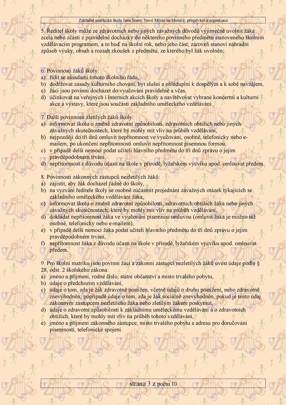 Povinnosti žáků školy: a) řídit se zásadami tohoto školního řádu, b) dodržovat zásady kulturního chování, být slušní a ohleduplní k dospělým a k sobě navzájem, c) žáci jsou povinni docházet do