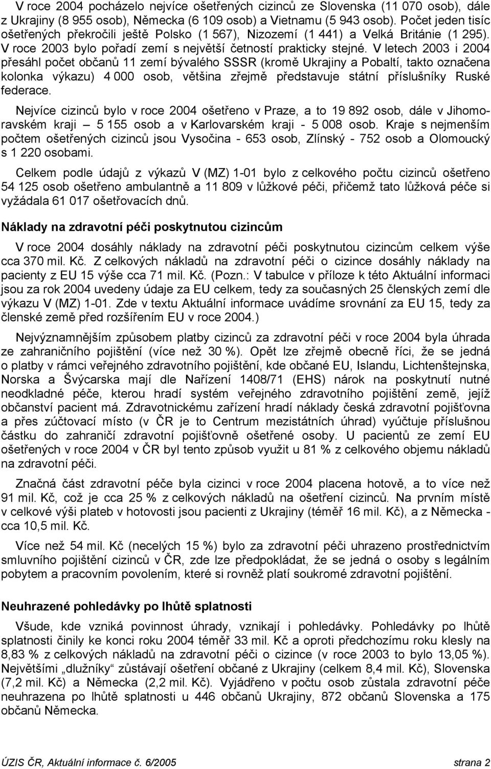 V ech 2003 i 2004 přesáhl počet občanů 11 zemí bývalého SSSR (kromě Ukrajiny a Pobaltí, takto označena kolonka výkazu) 4 000 osob, většina zřejmě představuje státní příslušníky Ruské federace.