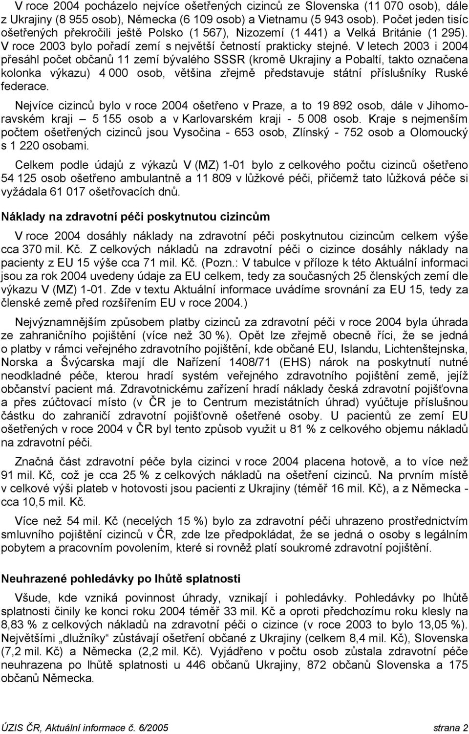 V ech 2003 i 2004 přesáhl počet občanů 11 zemí bývalého SSSR (kromě Ukrajiny a Pobaltí, takto označena kolonka výkazu) 4 000 osob, většina zřejmě představuje státní příslušníky Ruské federace.