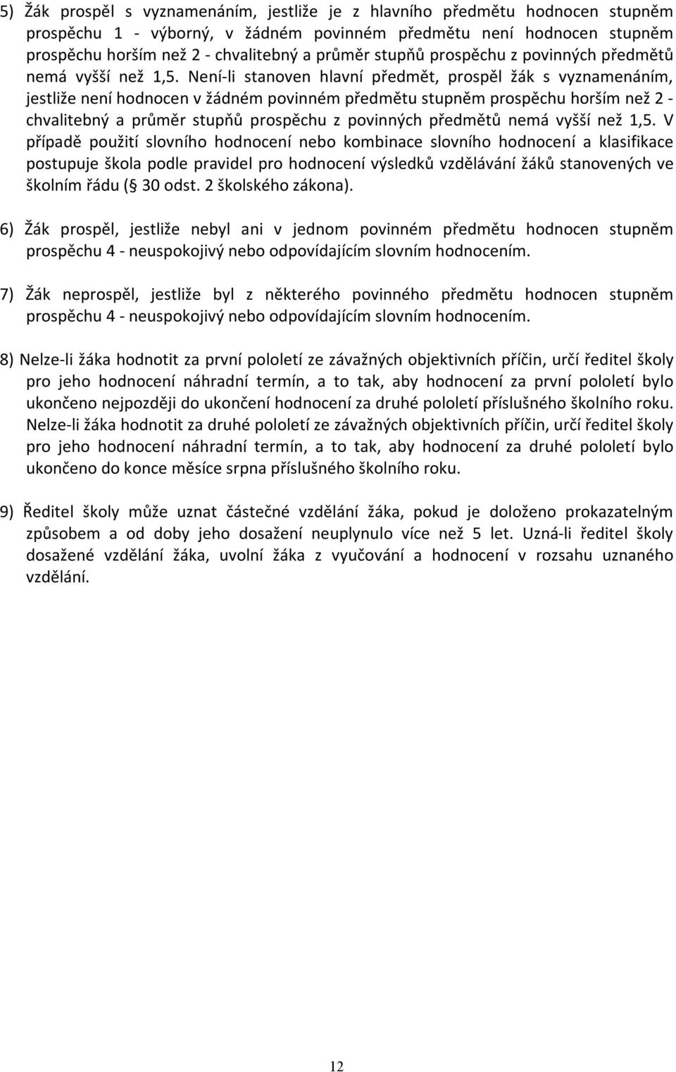 Není-li stanoven hlavní předmět, prospěl žák s vyznamenáním, jestliže není hodnocen v žádném povinném předmětu stupněm prospěchu horším než 2 - chvalitebný a průměr  V případě použití slovního