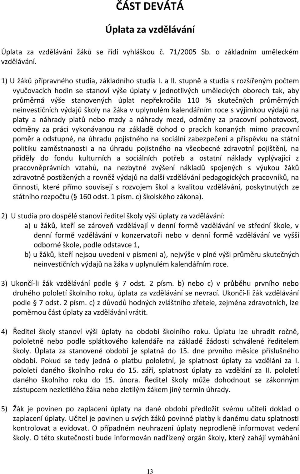 neinvestičních výdajů školy na žáka v uplynulém kalendářním roce s výjimkou výdajů na platy a náhrady platů nebo mzdy a náhrady mezd, odměny za pracovní pohotovost, odměny za práci vykonávanou na