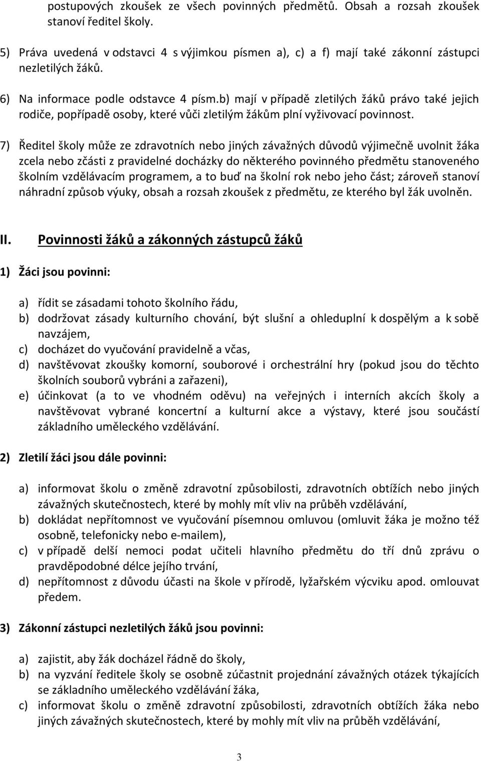 7) Ředitel školy může ze zdravotních nebo jiných závažných důvodů výjimečně uvolnit žáka zcela nebo zčásti z pravidelné docházky do některého povinného předmětu stanoveného školním vzdělávacím