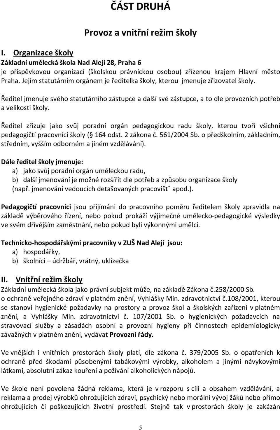 Ředitel zřizuje jako svůj poradní orgán pedagogickou radu školy, kterou tvoří všichni pedagogičtí pracovníci školy ( 164 odst. 2 zákona č. 561/2004 Sb.