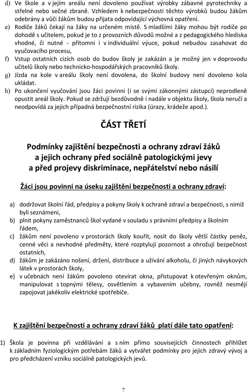 S mladšími žáky mohou být rodiče po dohodě s učitelem, pokud je to z provozních důvodů možné a z pedagogického hlediska vhodné, či nutné - přítomni i v individuální výuce, pokud nebudou zasahovat do