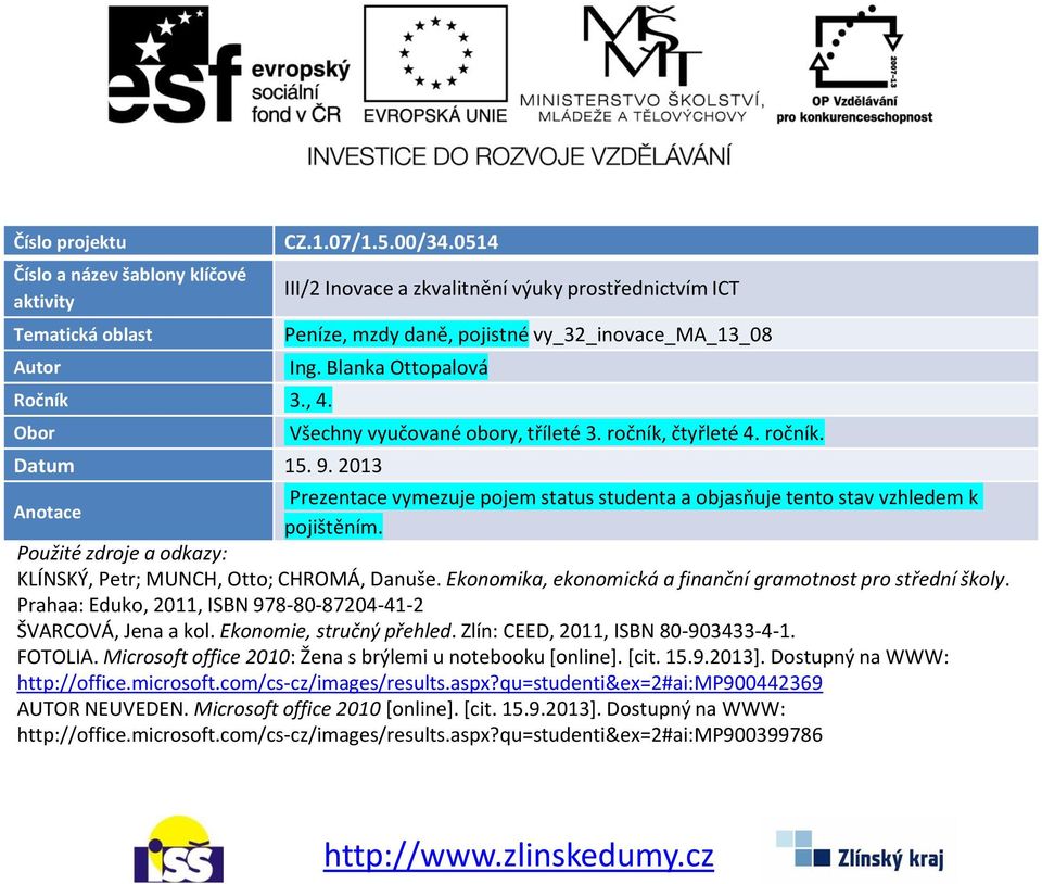 9. 2013 Prezentace vymezuje pojem status studenta a objasňuje tento stav vzhledem k Anotace pojištěním. Použité zdroje a odkazy: KLÍNSKÝ, Petr; MUNCH, Otto; CHROMÁ, Danuše.