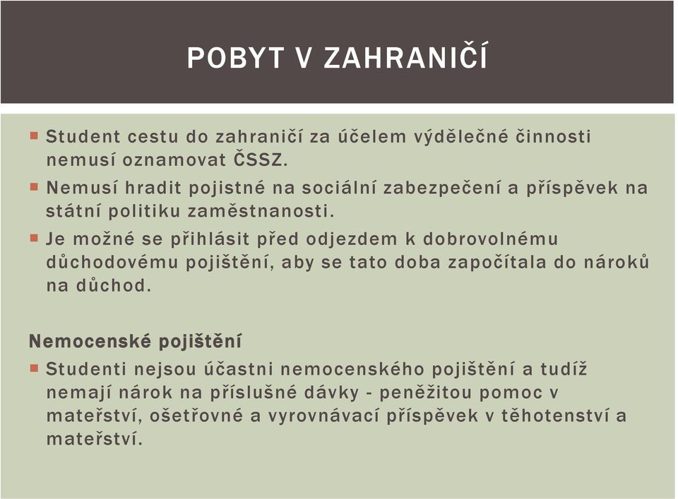 Je možné se přihlásit před odjezdem k dobrovolnému důchodovému pojištění, aby se tato doba započítala do nároků na důchod.