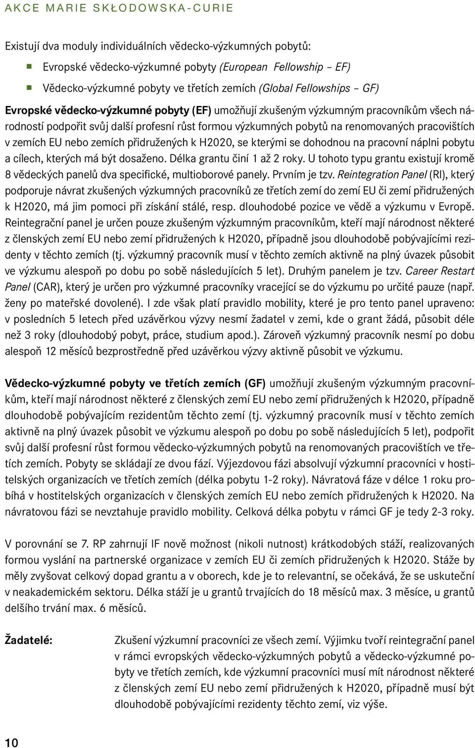 v zemích EU nebo zemích přidružených k H2020, se kterými se dohodnou na pracovní náplni pobytu a cílech, kterých má být dosaženo. Délka grantu činí 1 až 2 roky.