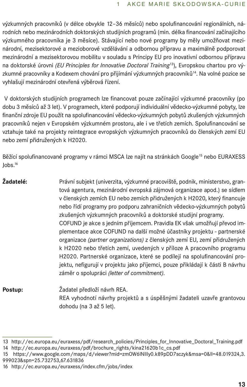 Stávající nebo nové programy by měly umožňovat mezinárodní, mezisektorové a mezioborové vzdělávání a odbornou přípravu a maximálně podporovat mezinárodní a mezisektorovou mobilitu v souladu s