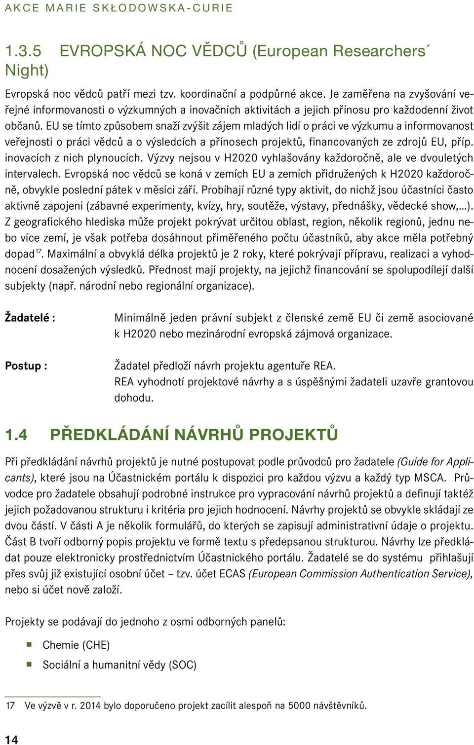 EU se tímto způsobem snaží zvýšit zájem mladých lidí o práci ve výzkumu a informovanost veřejnosti o práci vědců a o výsledcích a přínosech projektů, financovaných ze zdrojů EU, příp.