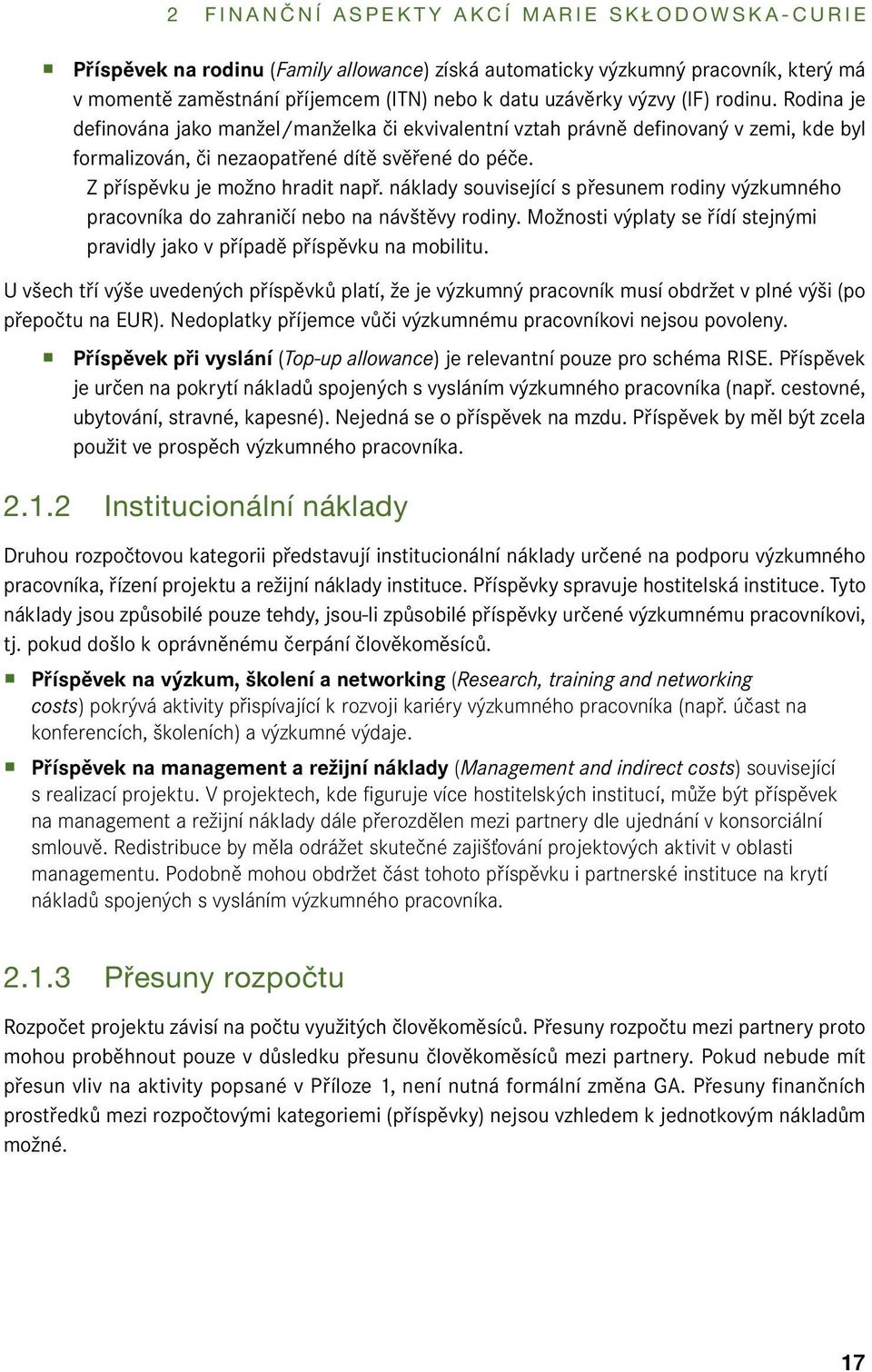 náklady související s přesunem rodiny výzkumného pracovníka do zahraničí nebo na návštěvy rodiny. Možnosti výplaty se řídí stejnými pravidly jako v případě příspěvku na mobilitu.