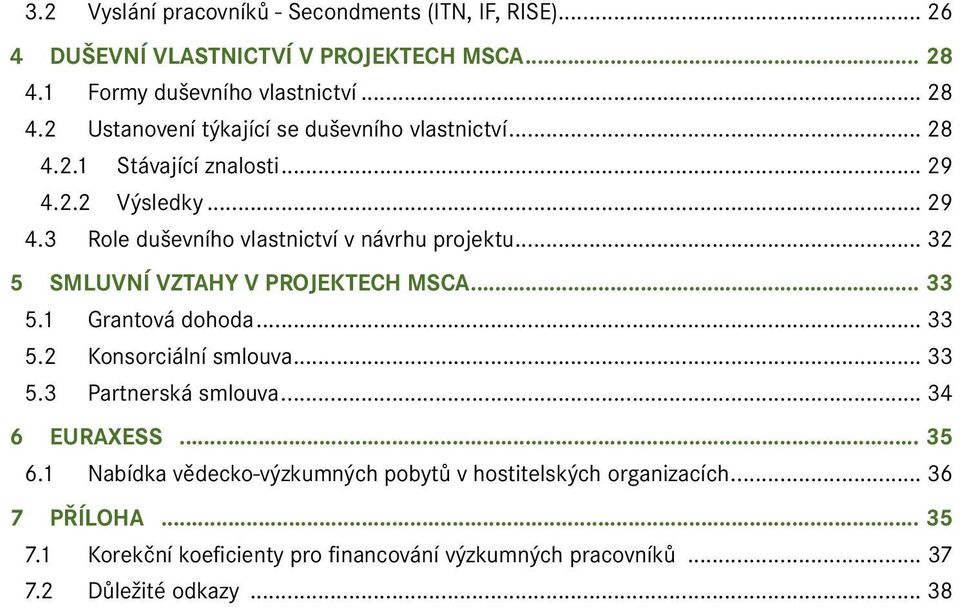 1 Grantová dohoda... 33 5.2 Konsorciální smlouva... 33 5.3 Partnerská smlouva... 34 6 EURAXESS... 35 6.