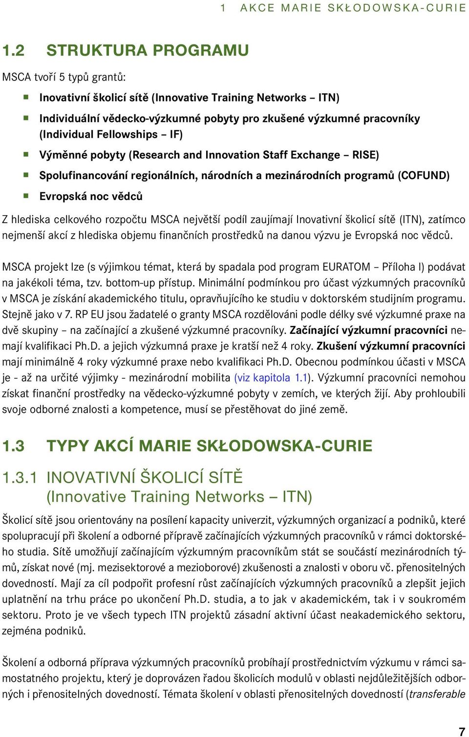 IF) Výměnné pobyty (Research and Innovation Staff Exchange RISE) Spolufinancování regionálních, národních a mezinárodních programů (COFUND) Evropská noc vědců Z hlediska celkového rozpočtu MSCA