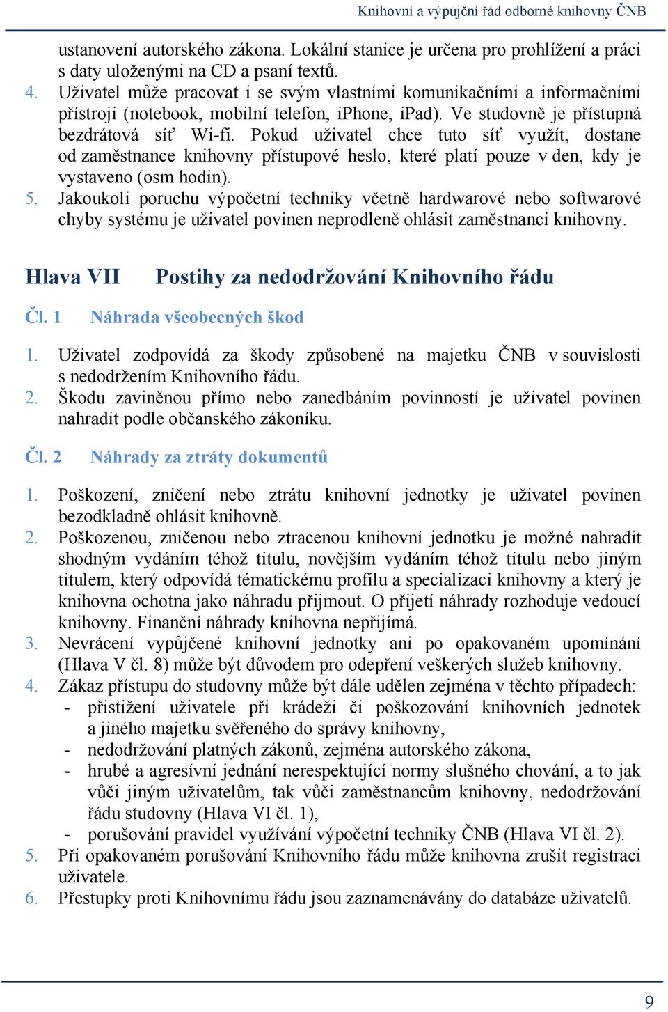 Pokud uživatel chce tuto síť využít, dostane od zaměstnance knihovny přístupové heslo, které platí pouze v den, kdy je vystaveno (osm hodin). 5.