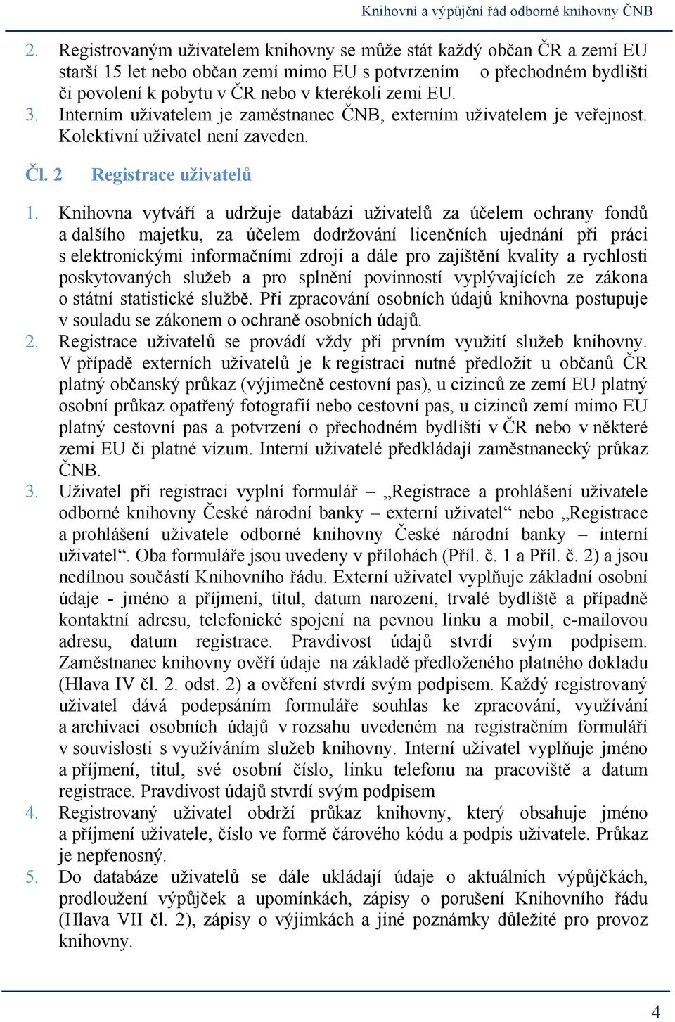 Knihovna vytváří a udržuje databázi uživatelů za účelem ochrany fondů a dalšího majetku, za účelem dodržování licenčních ujednání při práci s elektronickými informačními zdroji a dále pro zajištění