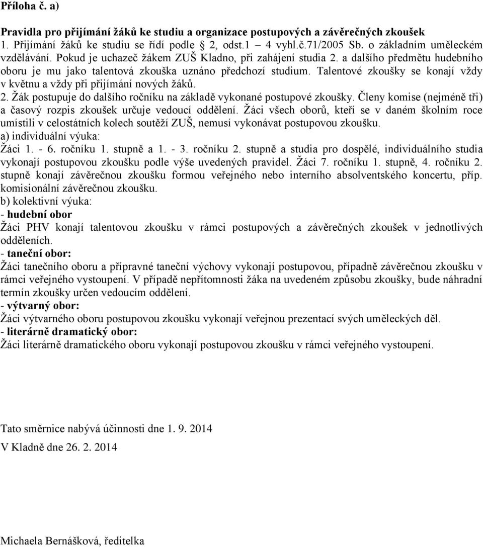 Talentové zkoušky se konají vždy v květnu a vždy při přijímání nových žáků. 2. Žák postupuje do dalšího ročníku na základě vykonané postupové zkoušky.