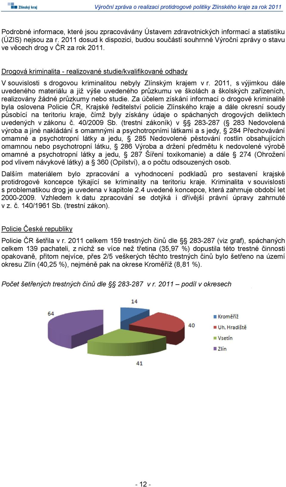 Drogová kriminalita - realizované studie/kvalifikované odhady V souvislosti s drogovou kriminalitou nebyly Zlínským krajem v r.