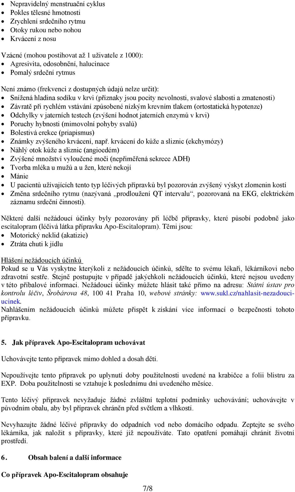 rychlém vstávání způsobené nízkým krevním tlakem (ortostatická hypotenze) Odchylky v jaterních testech (zvýšení hodnot jaterních enzymů v krvi) Poruchy hybnosti (mimovolní pohyby svalů) Bolestivá