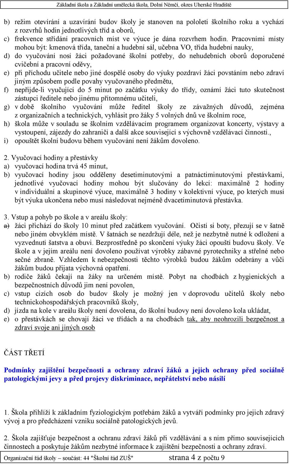 Pracovními místy mohou být: kmenová třída, taneční a hudební sál, učebna VO, třída hudební nauky, d) do vyučování nosí žáci požadované školní potřeby, do nehudebních oborů doporučené cvičební a