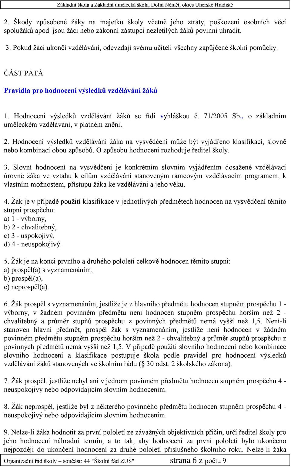 Hodnocení výsledků vzdělávání žáků se řídí vyhláškou č. 71/2005 Sb., o základním uměleckém vzdělávání, v platném znění. 2.