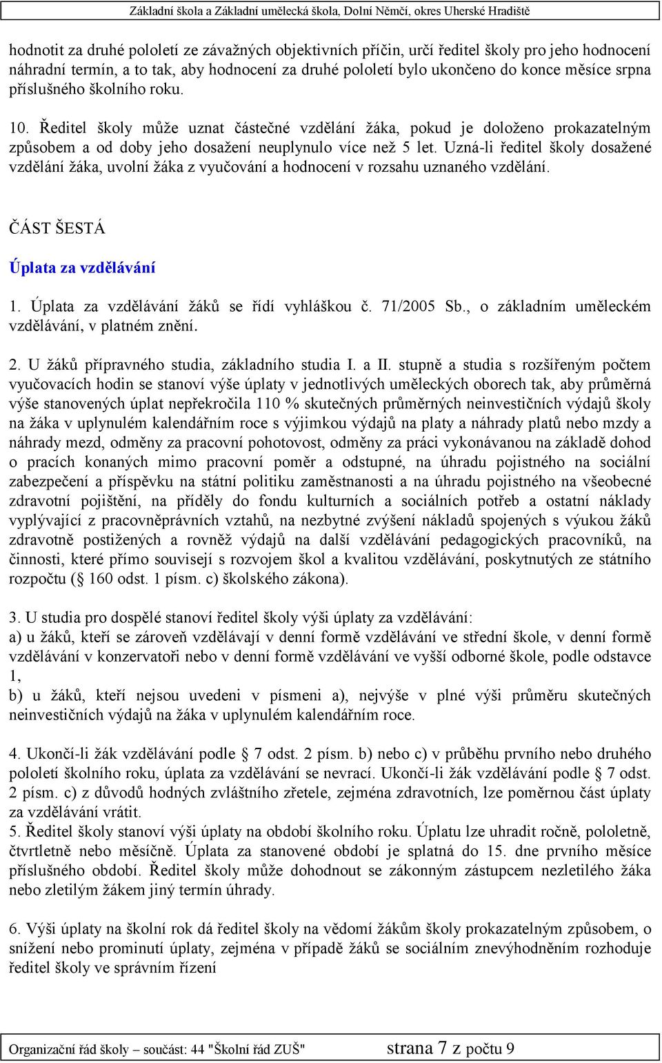 Uzná-li ředitel školy dosažené vzdělání žáka, uvolní žáka z vyučování a hodnocení v rozsahu uznaného vzdělání. ČÁST ŠESTÁ Úplata za vzdělávání 1. Úplata za vzdělávání žáků se řídí vyhláškou č.