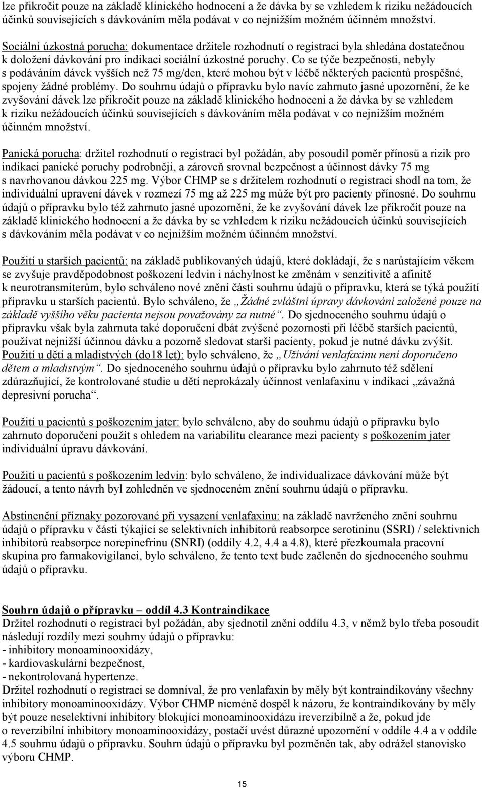 Co se týče bezpečnosti, nebyly s podáváním dávek vyšších než 75 mg/den, které mohou být v léčbě některých pacientů prospěšné, spojeny žádné problémy.