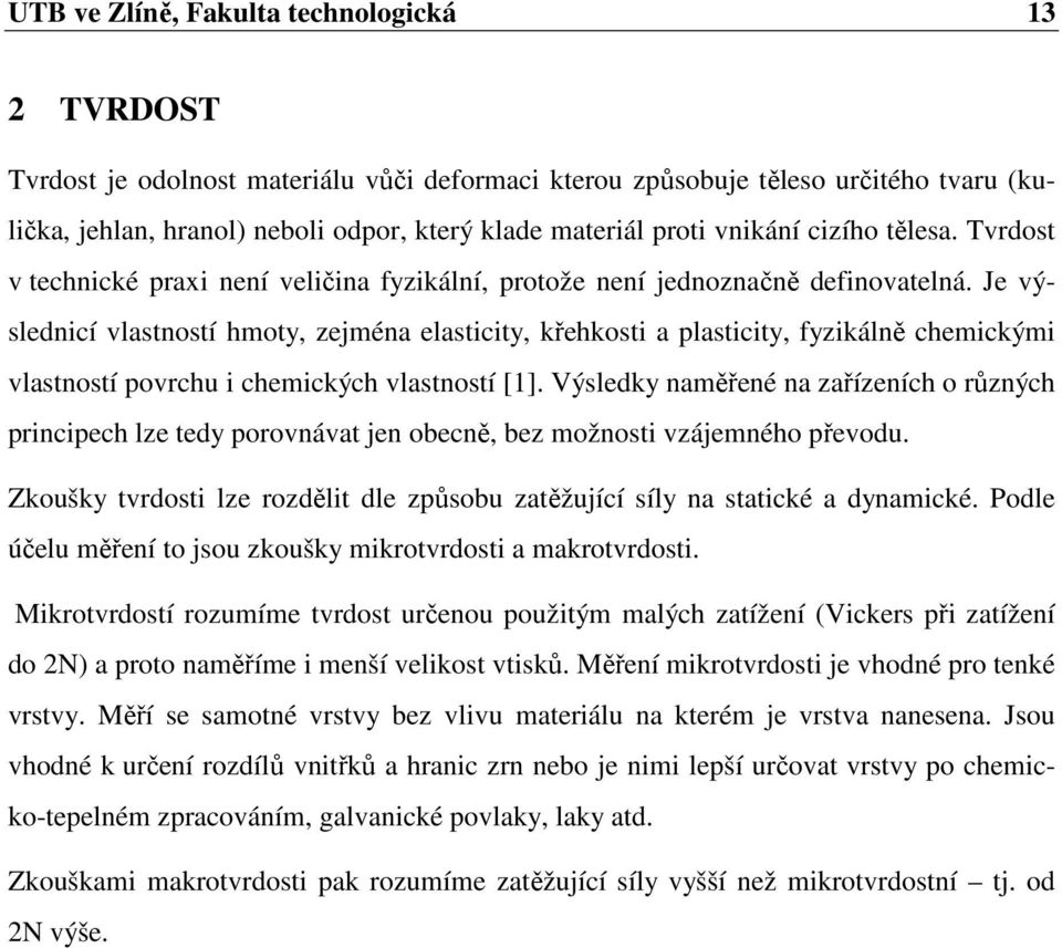 Je výslednicí vlastností hmoty, zejména elasticity, křehkosti a plasticity, fyzikálně chemickými vlastností povrchu i chemických vlastností [1].