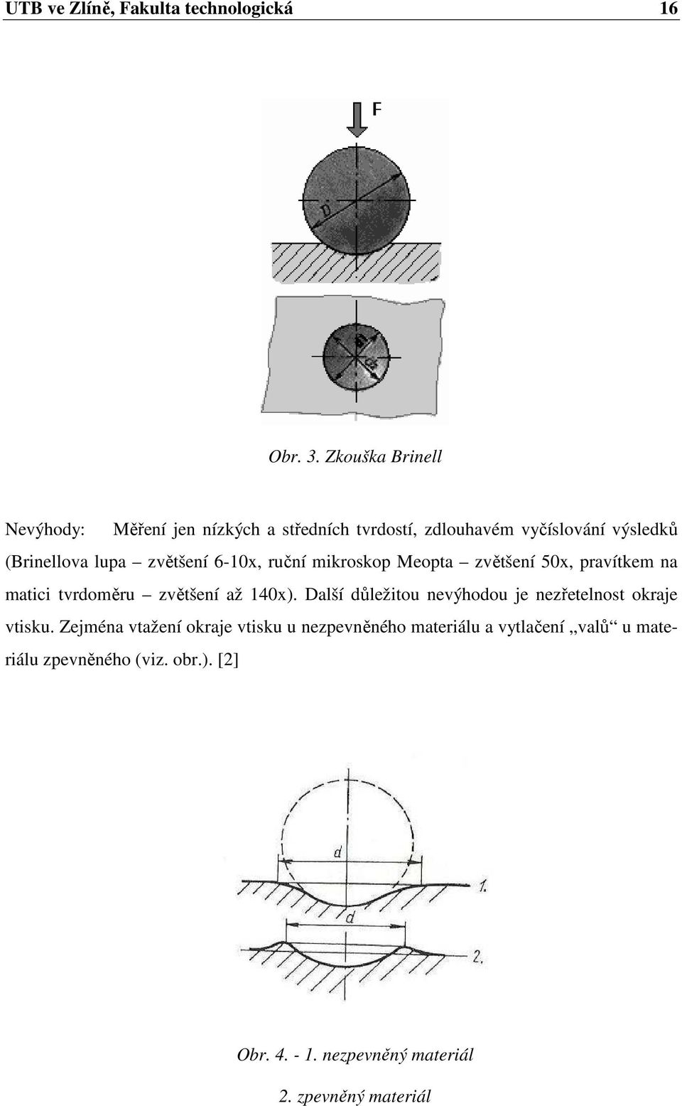 zvětšení 6-10x, ruční mikroskop Meopta zvětšení 50x, pravítkem na matici tvrdoměru zvětšení až 140x).