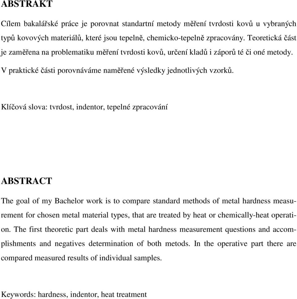 Klíčová slova: tvrdost, indentor, tepelné zpracování ABSTRACT The goal of my Bachelor work is to compare standard methods of metal hardness measurement for chosen metal material types, that are