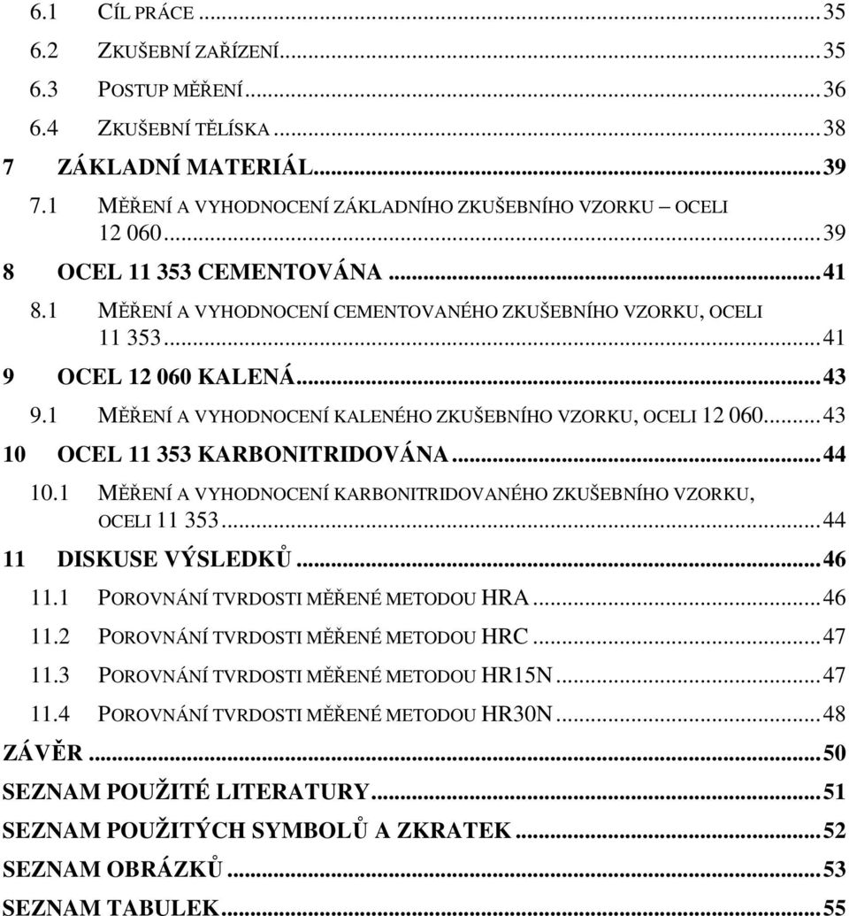 1 MĚŘENÍ A VYHODNOCENÍ KALENÉHO ZKUŠEBNÍHO VZORKU, OCELI 12 060...43 10 OCEL 11 353 KARBONITRIDOVÁNA...44 10.1 MĚŘENÍ A VYHODNOCENÍ KARBONITRIDOVANÉHO ZKUŠEBNÍHO VZORKU, OCELI 11 353.