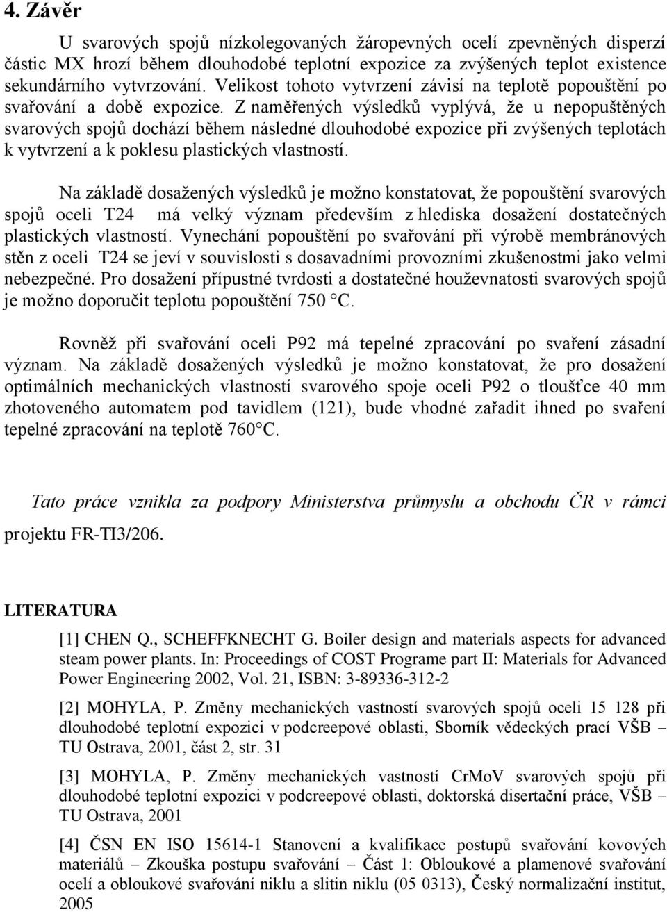 Z naměřených výsledků vyplývá, že u nepopuštěných svarových spojů dochází během následné dlouhodobé expozice při zvýšených teplotách k vytvrzení a k poklesu plastických vlastností.