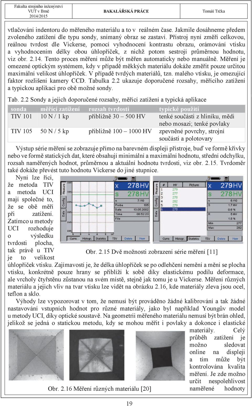 obr. 2.14. Tento proces měření může být měřen automaticky nebo manuálně. Měření je omezené optickým systémem, kdy v případě měkkých materiálu dokáže změřit pouze určitou maximální velikost úhlopříček.