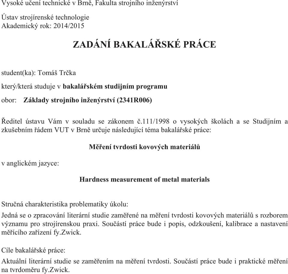 111/1998 o vysokých školách a se Studijním a zkušebním řádem určuje následující téma bakalářské práce: v anglickém jazyce: Měření tvrdosti kovových materiálů Hardness measurement of metal materials