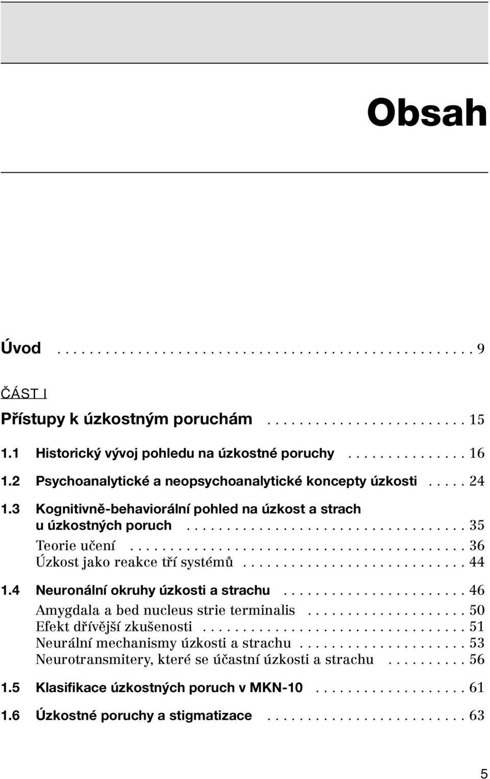 ......................................... 36 Úzkost jako reakce tří systémů............................ 44 1.4 Neuronální okruhy úzkosti a strachu....................... 46 Amygdala a bed nucleus strie terminalis.