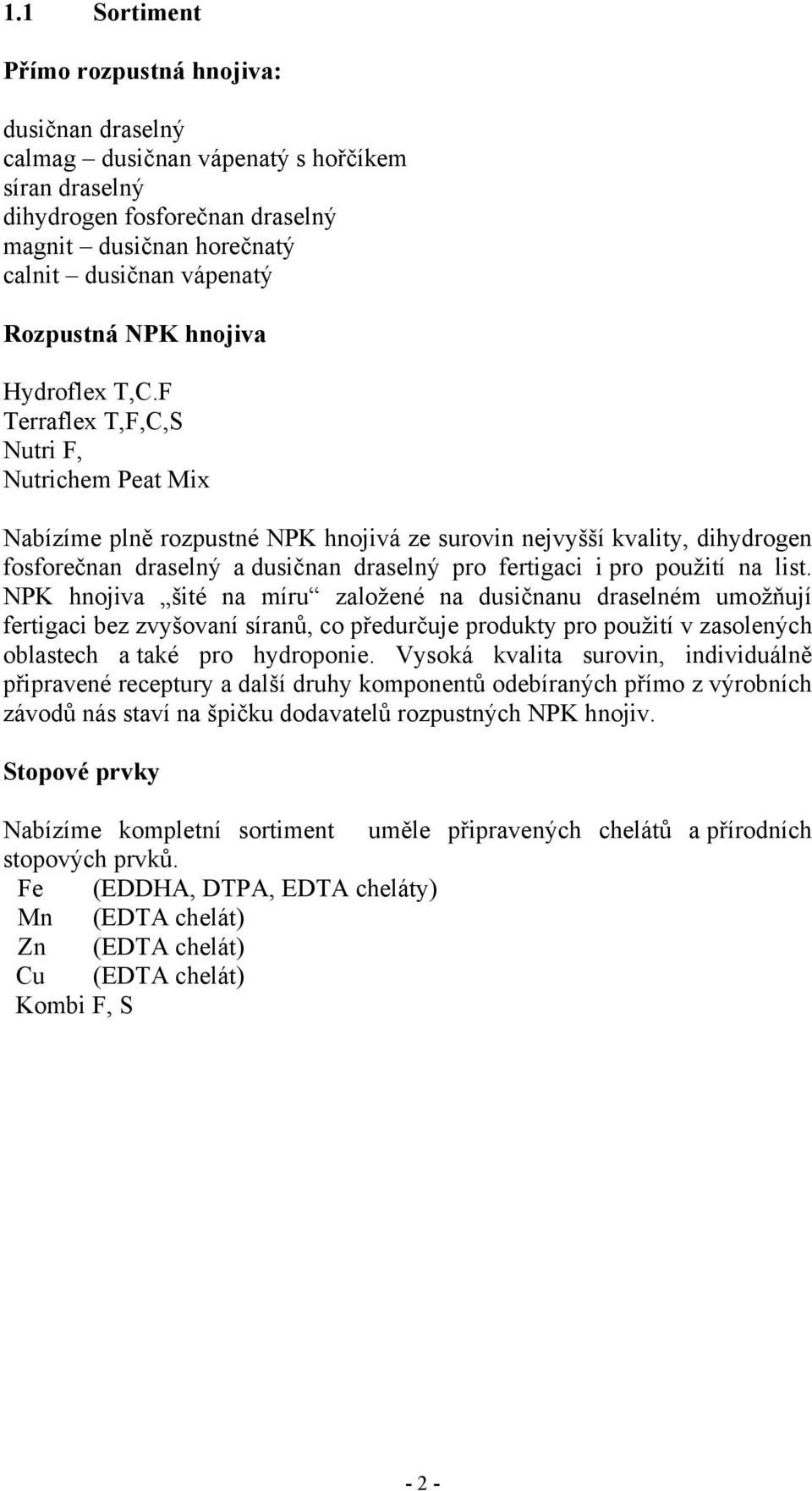 F Terraflex T,F,C,S Nutri F, Nutrichem Peat Mix Nabízíme plně rozpustné NPK hnojivá ze surovin nejvyšší kvality, dihydrogen fosforečnan draselný a dusičnan draselný pro fertigaci i pro použití na