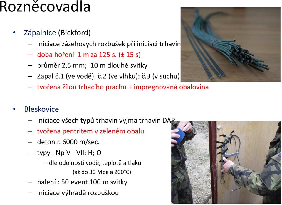 3 (v suchu) tvořena žílou trhacího prachu + impregnovaná obalovina Bleskovice iniciace všech typů trhavin vyjma trhavin DAP