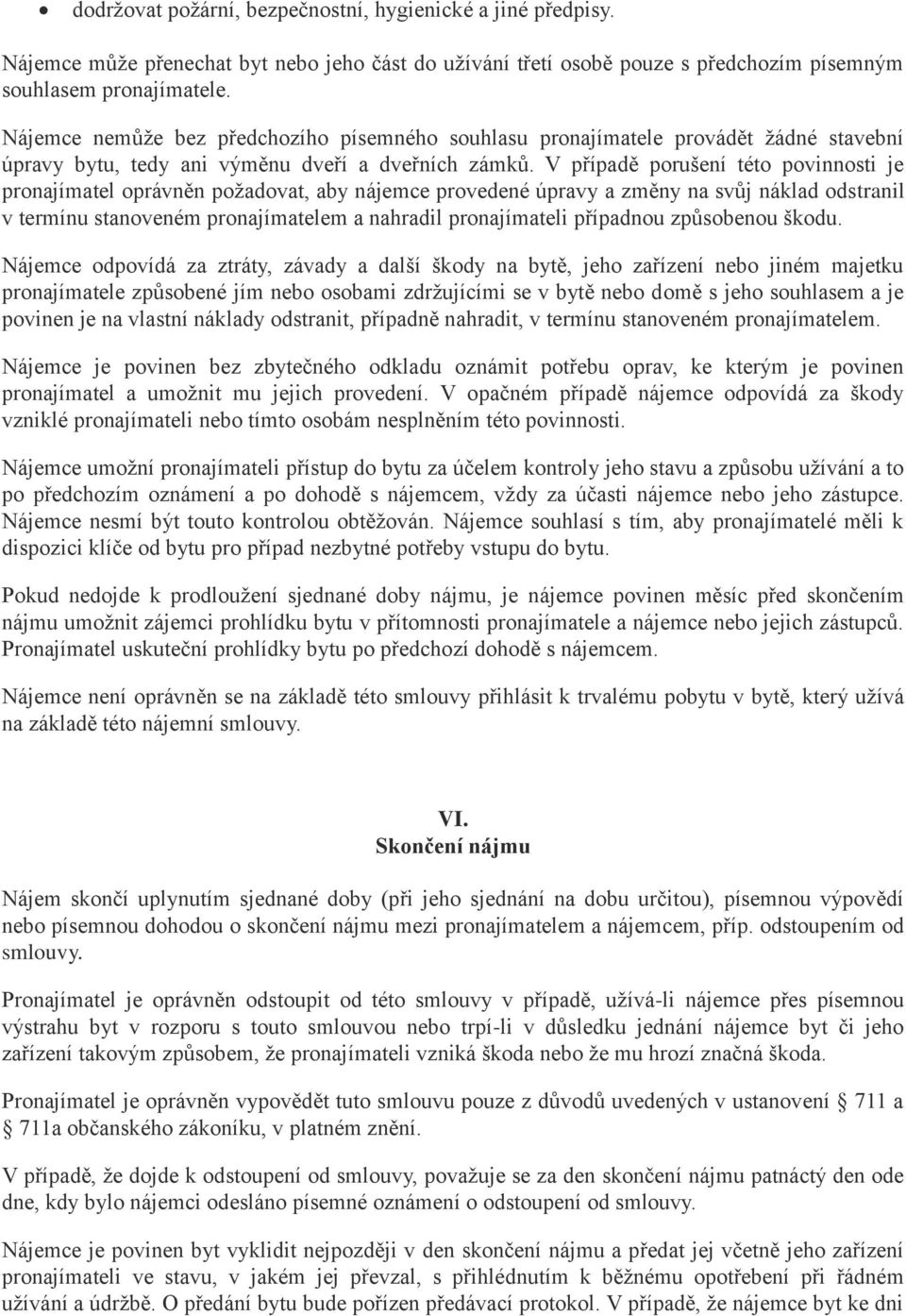 V případě porušení této povinnosti je pronajímatel oprávněn požadovat, aby nájemce provedené úpravy a změny na svůj náklad odstranil v termínu stanoveném pronajímatelem a nahradil pronajímateli