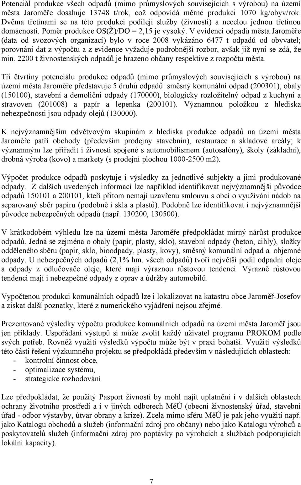 V evidenci odpadů města Jaroměře (data od svozových organizací) bylo v roce 2008 vykázáno 6477 t odpadů od obyvatel; porovnání dat z výpočtu a z evidence vyžaduje podrobnější rozbor, avšak již nyní