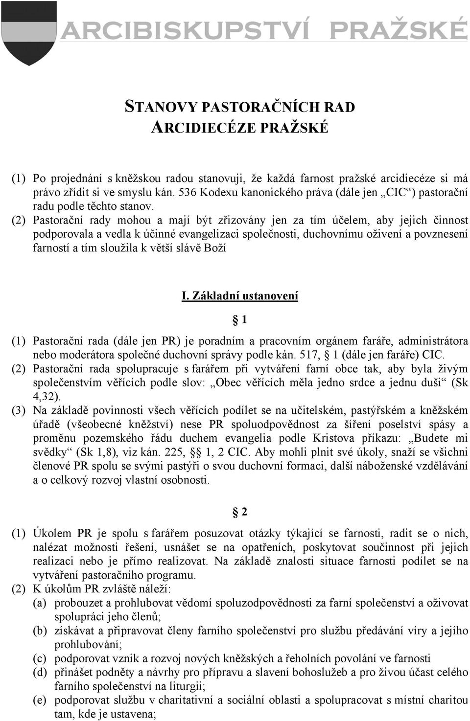 (2) Pastorační rady mohou a mají být zřizovány jen za tím účelem, aby jejich činnost podporovala a vedla k účinné evangelizaci společnosti, duchovnímu oživení a povznesení farností a tím sloužila k