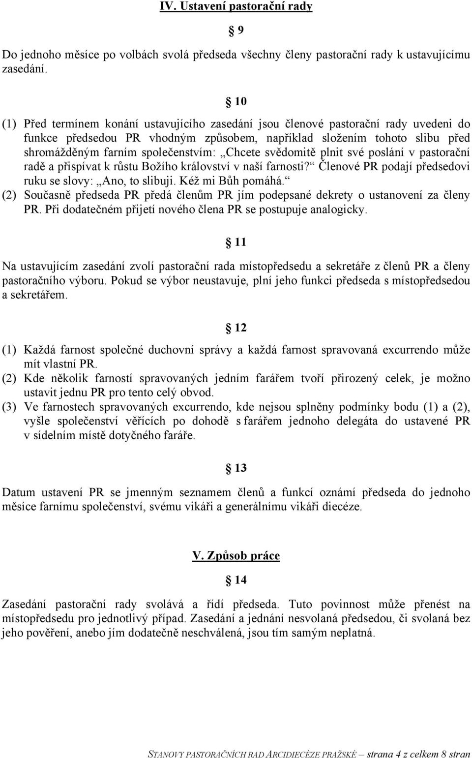 Chcete svědomitě plnit své poslání v pastorační radě a přispívat k růstu Božího království v naší farnosti? Členové PR podají předsedovi ruku se slovy: Ano, to slibuji. Kéž mi Bůh pomáhá.